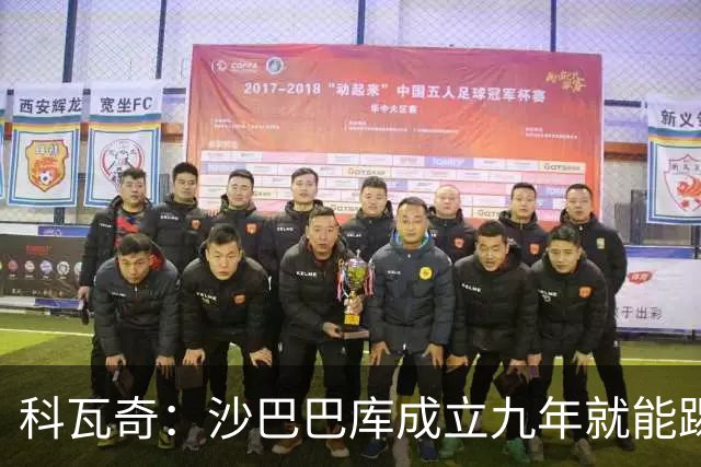科瓦奇：沙巴巴库成立九年就能踢欧冠，说明他们做对了很多事